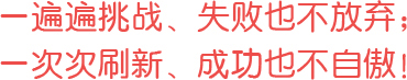 一遍遍挑戰(zhàn)、失敗也不放棄；一次次刷新、成功也不自傲！